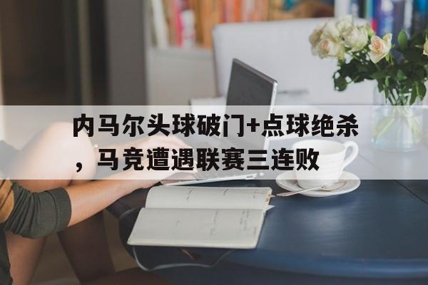 内马尔头球破门+点球绝杀，马竞遭遇联赛三连败