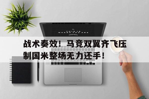 战术奏效！马竞双翼齐飞压制国米整场无力还手！